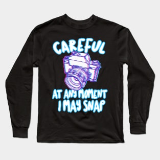 Careful At Any Moment I May Snap - Funny Photography Gift Long Sleeve T-Shirt